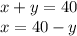 x + y = 40 \\ x = 40 - y