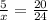 \frac{5}{x}=\frac{20}{24}