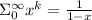 \Sigma_0^\infty x^k= \frac{1}{1-x}