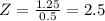 Z=\frac{1.25}{0.5}=2.5