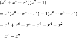 ( x^{6}+ x^{4} + x^{2} )( x^{2} -1) \\  \\ &#10;= x^{2} ( x^{6}+ x^{4} + x^{2} )-1( x^{6}+ x^{4} + x^{2} ) \\  \\ &#10;= x^{8}+ x^{6}+ x^{4}- x^{6}- x^{4}- x^{2}  \\  \\ &#10;= x^{8}- x^{2}