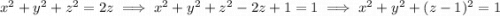 x^2+y^2+z^2=2z\implies x^2+y^2+z^2-2z+1=1\implies x^2+y^2+(z-1)^2=1