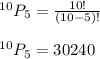 ^{10}P_{5}=\frac{10!}{(10-5)!}\\\\ ^{10}P_{5}=30240