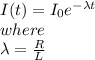 I(t) = I_{0}e^{-\lambda t} \\ where \\ \lambda =  \frac{R}{L}
