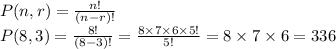 P(n,r)=\frac{n!}{(n-r)!} \\P(8,3)=\frac{8!}{(8-3)!} =\frac{8\times7\times6\times5!}{5!} =8\times7\times6=336