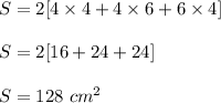 S=2[4 \times 4 + 4\times 6 + 6\times 4]\\\\S=2[16+24+24]\\\\S=128\  cm^2