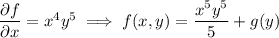 \dfrac{\partial f}{\partial x}=x^4y^5\implies f(x,y)=\dfrac{x^5y^5}5+g(y)
