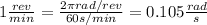 1  \frac{rev}{min}  =  \frac{2 \pi rad/rev}{60 s/min}=0.105  \frac{rad}{s}