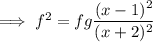 \implies f^2=fg\dfrac{(x-1)^2}{(x+2)^2}