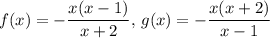 f(x)=-\dfrac{x(x-1)}{x+2},\,g(x)=-\dfrac{x(x+2)}{x-1}