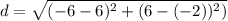 d = \sqrt{(-6 - 6)^2 + (6 - (-2))^2)}
