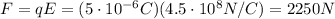 F=qE=(5\cdot 10^{-6}C)(4.5 \cdot 10^8 N/C)=2250 N