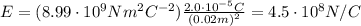 E=(8.99 \cdot 10^9 N m^2 C^{-2}) \frac{2.0 \cdot 10^{-5}C}{(0.02 m)^2}=4.5 \cdot 10^8 N/C