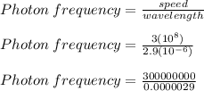Photon\;frequency = \frac{speed}{wavelength} \\\\Photon\;frequency = \frac{3(10^8)}{2.9(10^{-6})}\\\\Photon\;frequency = \frac{300000000}{0.0000029}