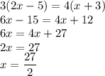 3(2x-5)= 4(x+3)\\6x-15=4x+12\\6x=4x+27\\2x=27\\x=\dfrac{27}{2}