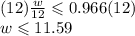 (12)\frac{w}{12} \leqslant   0.966(12) \\ w \leqslant 11.59