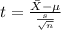 t=\frac{\bar X-\mu}{\frac{s}{\sqrt{n} } }