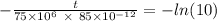 -\frac{t}{75\times 10^6\ \times\ 85\times 10^{-12}}=-ln(10)