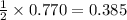 \frac{1 }{2}\times 0.770=0.385