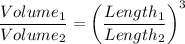 \dfrac{Volume_1}{Volume_2} = \bigg( \dfrac{Length_1}{Length_2} \bigg)^3