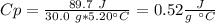 Cp=\frac{89.7~J}{30.0~g*5.20^{\circ}C}=0.52  \frac{J}{g~^{\circ}C}