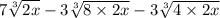 7 \sqrt[3]{2x} - 3 \sqrt[3]{8 \times 2x} - 3 \sqrt[3]{4 \times 2x}