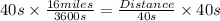 40s \times \frac{16miles}{3600s}= \frac{Distance}{40s} \times 40s