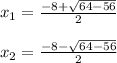 x_{1}= \frac{-8+\sqrt{{64}-56} }{2} \\\\x_{2}= \frac{-8-\sqrt{{64}-56} }{2} \\