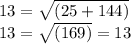 13=  \sqrt{( 25 +  144 ) }  \\ 13=  \sqrt{( 169 ) }  = 13