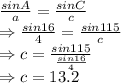 \frac{sinA}{a}=\frac{sinC}{c}\\\Rightarrow \frac{sin16}{4}=\frac{sin115}{c}\\\Rightarrow c=\frac{sin115}{ \frac{sin16}{4}}\\\Rightarrow c=13.2