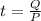 t = \frac{Q}{P}