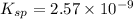 K_{sp}=2.57\times 10^{-9}