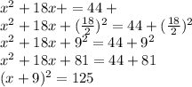 x^2 +18x + = 44+ \\ x^2+18x+( \frac{18}{2} )^2=44+( \frac{18}{2} )^2 \\ x^2+18x+9^2=44+9^2 \\ x^2+18x+81=44+81 \\ (x+9)^2=125