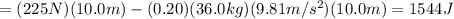 =(225 N)(10.0m)-(0.20)(36.0 kg)(9.81 m/s^2)(10.0 m)=1544 J