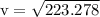 \rm v = \sqrt{223.278}