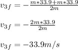 v_{3f} = - \frac{m*33.9+m*33.9 }{ 2m } \\  \\ v_{3f} = - \frac{2m*33.9 }{ 2m }  \\  \\ v_{3f} = - 33.9m/s