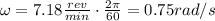 \omega = 7.18  \frac{rev}{min} \cdot  \frac{2 \pi}{60} = 0.75 rad/s