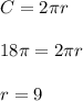 C=2 \pi r \\ \\ 18 \pi =2 \pi r \\ \\ r=9