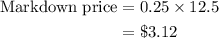 \begin{aligned}{\text{Markdown price}} &= 0.25 \times 12.5\\&= \$ 3.12\\\end{aligned}