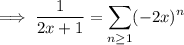 \implies\displaystyle\frac1{2x+1}=\sum_{n\ge1}(-2x)^n