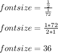 font size = \frac{\frac{1}{2}}{\frac{1}{72}}\\\\font size = \frac{1*72}{2*1} \\\\font size = 36