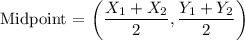 \text {Midpoint = }  \bigg( \dfrac{X_1 + X_2}{2} , \dfrac{Y_1 + Y_2}{2} \bigg)
