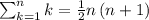 \sum _{k=1}^nk=\frac{1}{2}n\left(n+1\right)