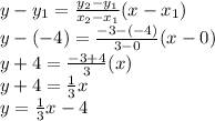 y-y_1=\frac{y_2-y_1}{x_2-x_1}(x-x_1)\\y-(-4)=\frac{-3-(-4)}{3-0}(x-0)\\y+4=\frac{-3+4}{3}(x)\\y+4=\frac{1}{3}x\\y=\frac{1}{3}x-4