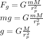 F_g=G\frac{mM}{r_p^2}\\ mg=G\frac{mM}{r_p^2}\\ g=G\frac{M}{r_p^2}