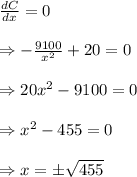 \frac{dC}{dx} =0 \\  \\ \Rightarrow- \frac{9100}{x^2} +20=0 \\  \\ \Rightarrow20x^2-9100=0 \\  \\ \Rightarrow x^2-455=0 \\  \\ \Rightarrow x=\pm\sqrt{455}