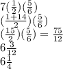 7(\frac{1}{2}) (\frac{5}{6} )\\(\frac{1+14}{2}) (\frac{5}{6} )\\(\frac{15}{2}) (\frac{5}{6} )=\frac{75}{12}\\ 6\frac{3}{12}\\ 6\frac{1}{4}