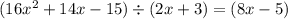 (16x^2 + 14x - 15) \div (2x + 3) =  (8x - 5)