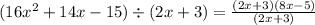 (16x^2 + 14x - 15) \div (2x + 3) =  \frac{(2x + 3)(8x - 5) }{(2x + 3)}