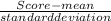 \frac{Score-mean}{standarddeviation}